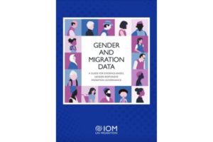 Gender and Migration Data: A Guide for Evidence-Based, Gender-Responsive Migration Governance